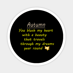 AUTUMN -You Blush my heart with a beauty that travels through my dreams year round. Magnet